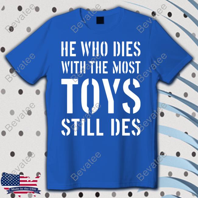 Africa Facts Zone He Who Dies With The Most Toys Still Des Long Sleeve Tee Shirt