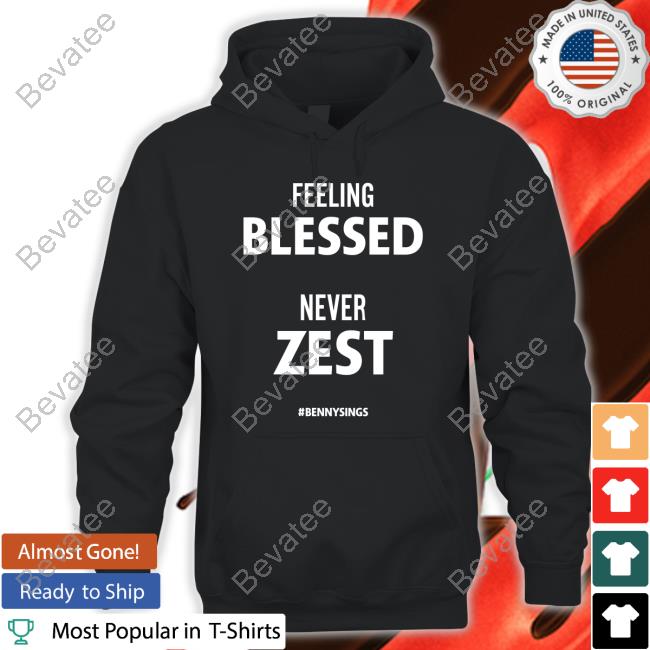 Feeling Blessed Never Zest Bennysings Shirt