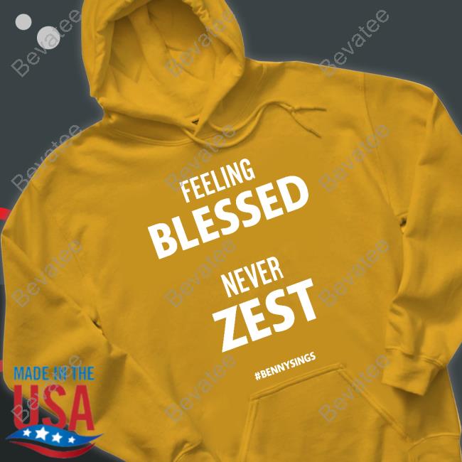 Feeling Blessed Never Zest Bennysings Hoodie