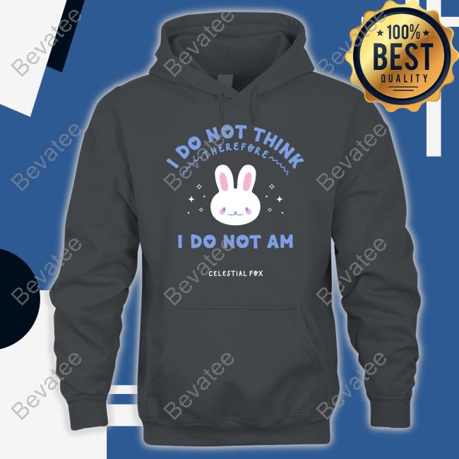 I Do Not Think Therefore I Do Not Am Celestial Fox T-Shirt, Hoodie, Tank Top, Sweater And Long Sleeve T-Shirt