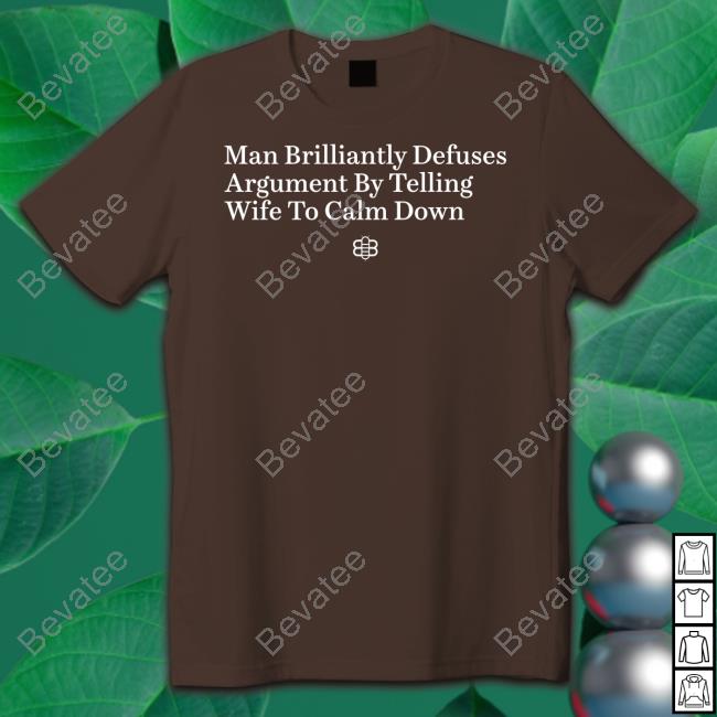 Man Brilliantly Defuses Argument By Telling Wife To Calm Down Shirt