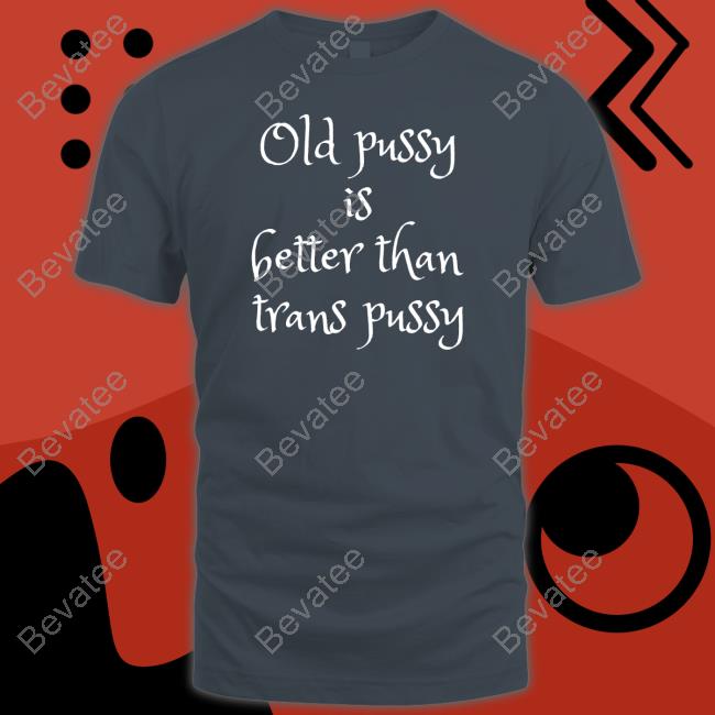 Candace Mercer Old Pussy Is Better Than Trans Pussy T Shirt