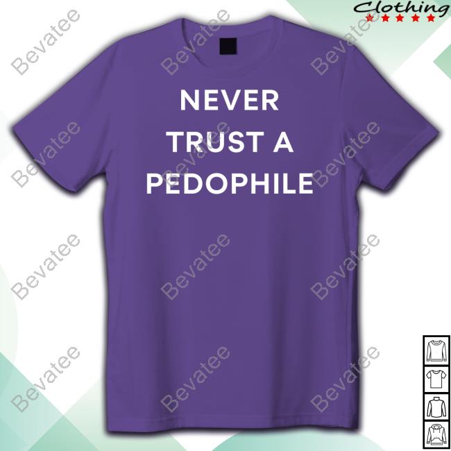 Ourrescue Never Trust A Pedophile Shirt