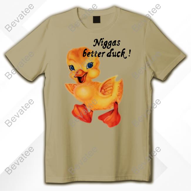 $Not Niggas Better Duck T-Shirt